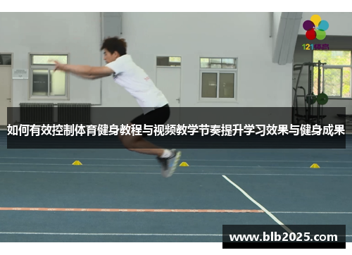 如何有效控制体育健身教程与视频教学节奏提升学习效果与健身成果